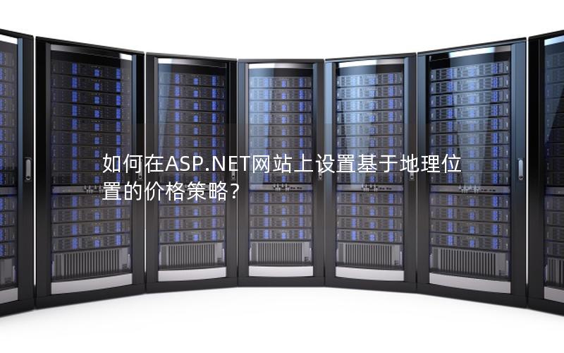 如何在ASP.NET网站上设置基于地理位置的价格策略？