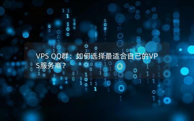 VPS QQ群：如何选择最适合自己的VPS服务商？