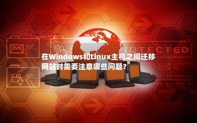 在Windows和Linux主机之间迁移网站时需要注意哪些问题？