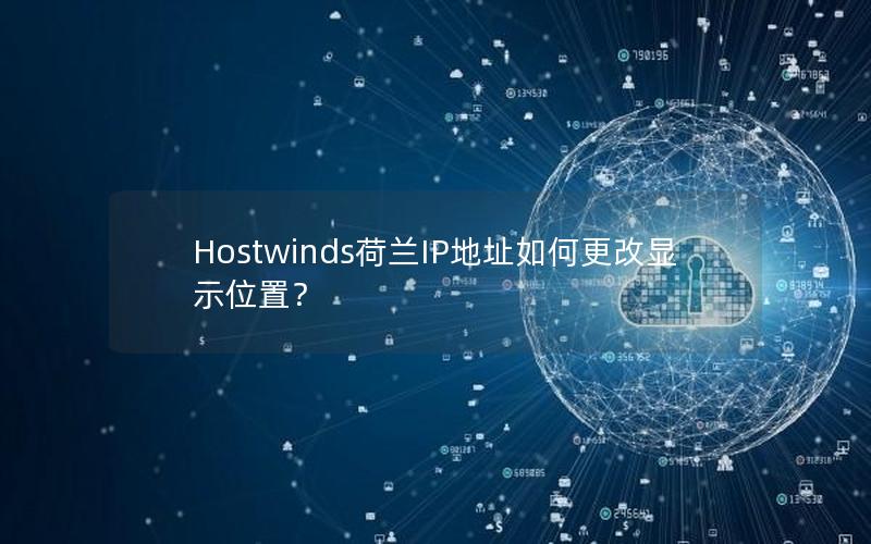 Hostwinds荷兰IP地址如何更改显示位置？