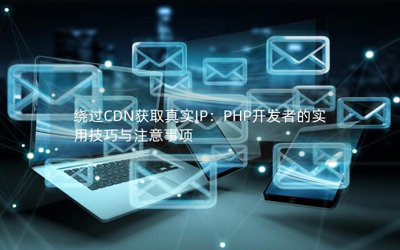 绕过CDN获取真实IP：PHP开发者的实用技巧与注意事项