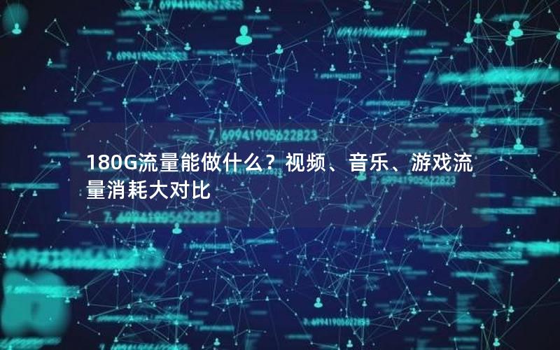 180G流量能做什么？视频、音乐、游戏流量消耗大对比