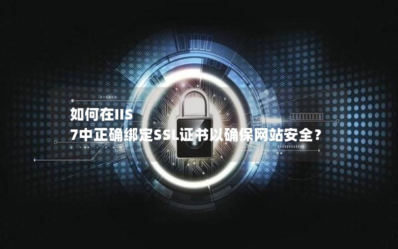 如何在IIS 7中正确绑定SSL证书以确保网站安全？