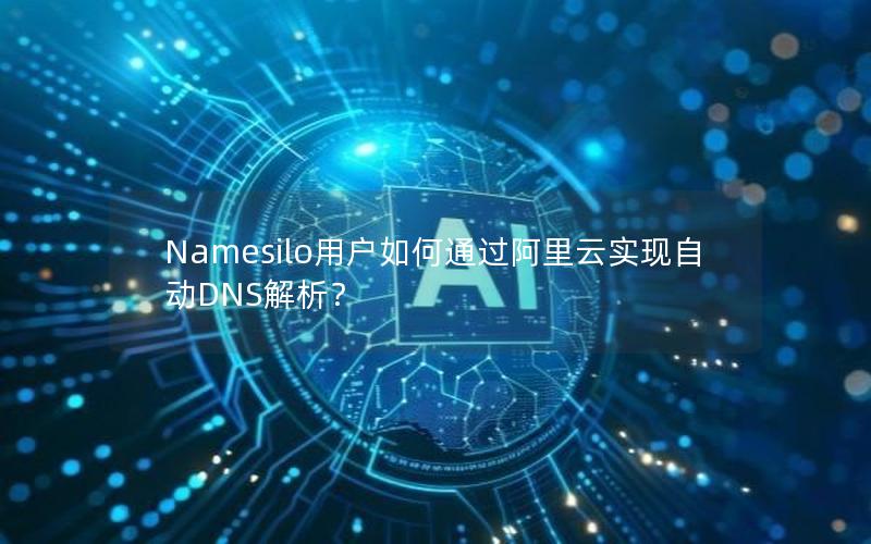 Namesilo用户如何通过阿里云实现自动DNS解析？