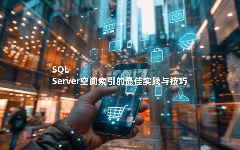 SQL Server空间索引的最佳实践与技巧