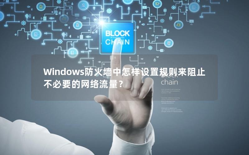 Windows防火墙中怎样设置规则来阻止不必要的网络流量？