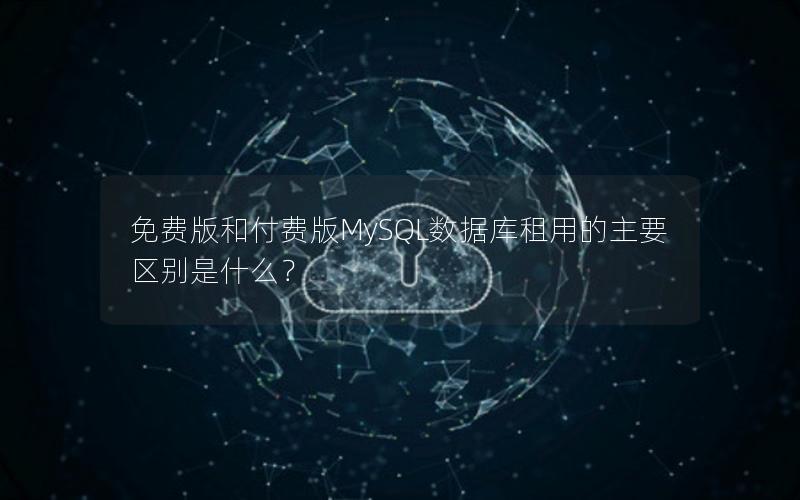 免费版和付费版MySQL数据库租用的主要区别是什么？