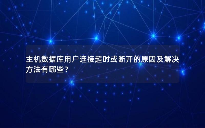 主机数据库用户连接超时或断开的原因及解决方法有哪些？