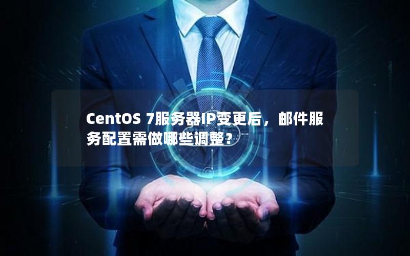 CentOS 7服务器IP变更后，邮件服务配置需做哪些调整？