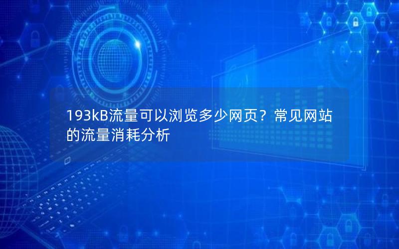 193kB流量可以浏览多少网页？常见网站的流量消耗分析