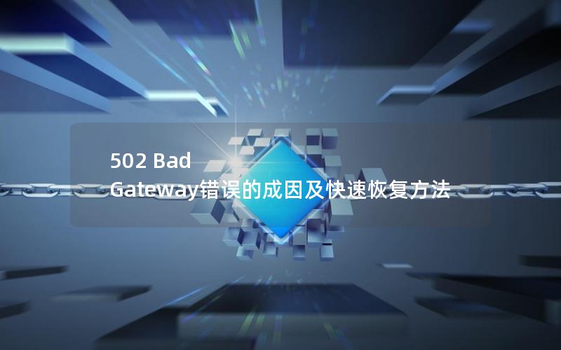 502 Bad Gateway错误的成因及快速恢复方法