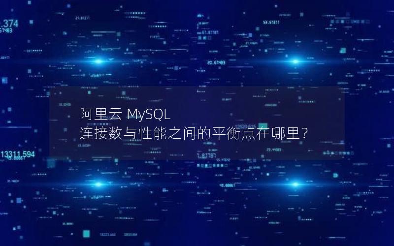 阿里云 MySQL 连接数与性能之间的平衡点在哪里？