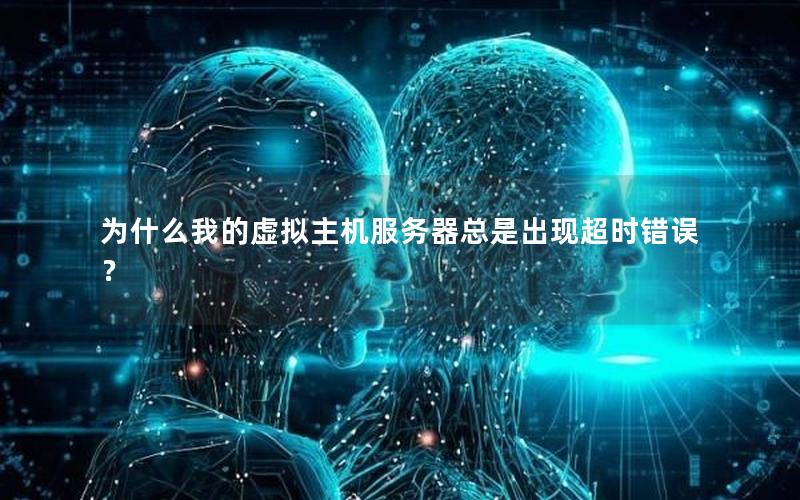 为什么我的虚拟主机服务器总是出现超时错误？