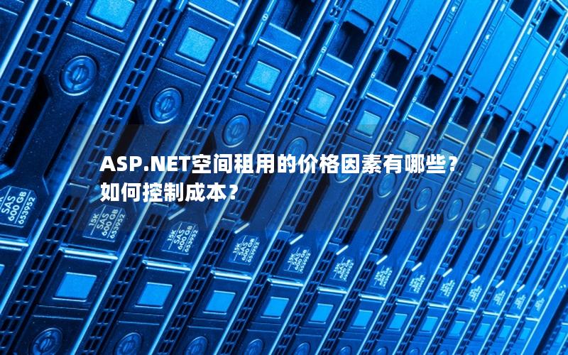 ASP.NET空间租用的价格因素有哪些？如何控制成本？