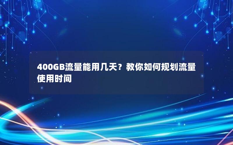 400GB流量能用几天？教你如何规划流量使用时间