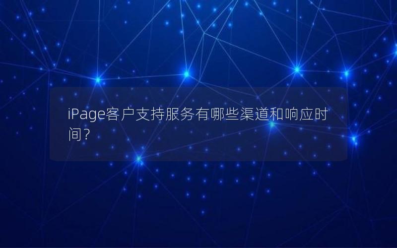 iPage客户支持服务有哪些渠道和响应时间？