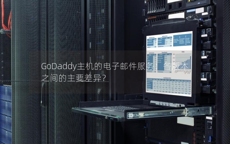 GoDaddy主机的电子邮件服务：各版本之间的主要差异？