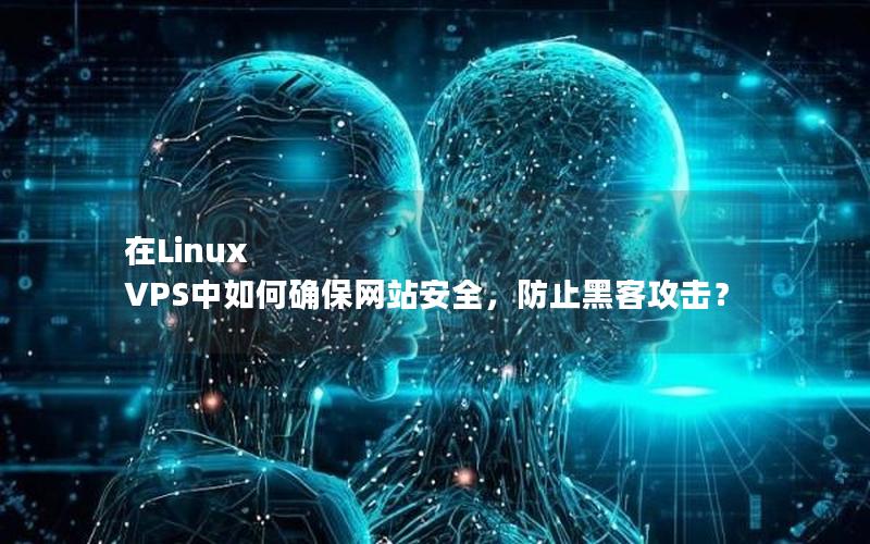 在Linux VPS中如何确保网站安全，防止黑客攻击？