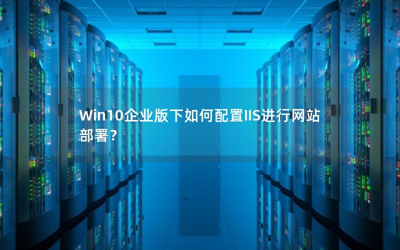 Win10企业版下如何配置IIS进行网站部署？