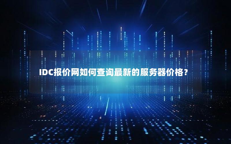 IDC报价网如何查询最新的服务器价格？