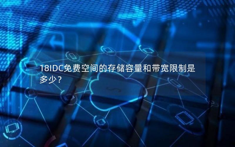 18IDC免费空间的存储容量和带宽限制是多少？