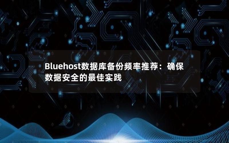 Bluehost数据库备份频率推荐：确保数据安全的最佳实践