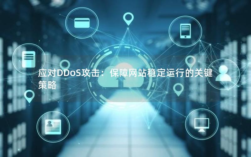 应对DDoS攻击：保障网站稳定运行的关键策略