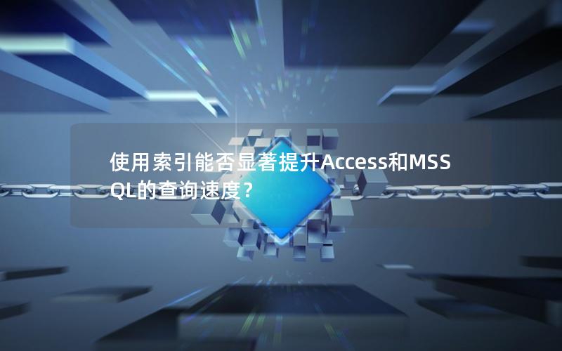 使用索引能否显著提升Access和MSSQL的查询速度？