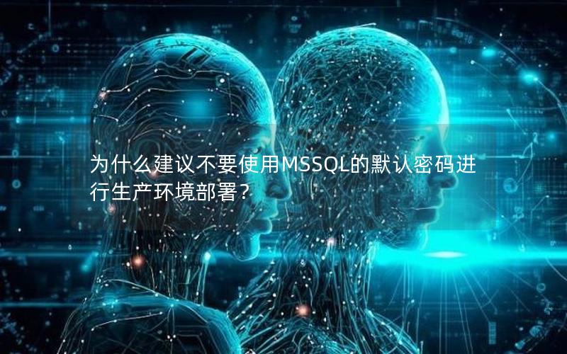 为什么建议不要使用MSSQL的默认密码进行生产环境部署？