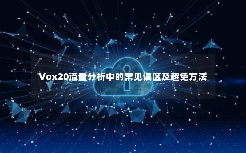 Vox20流量分析中的常见误区及避免方法