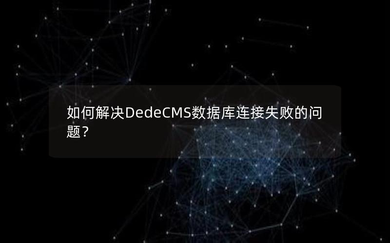 如何解决DedeCMS数据库连接失败的问题？