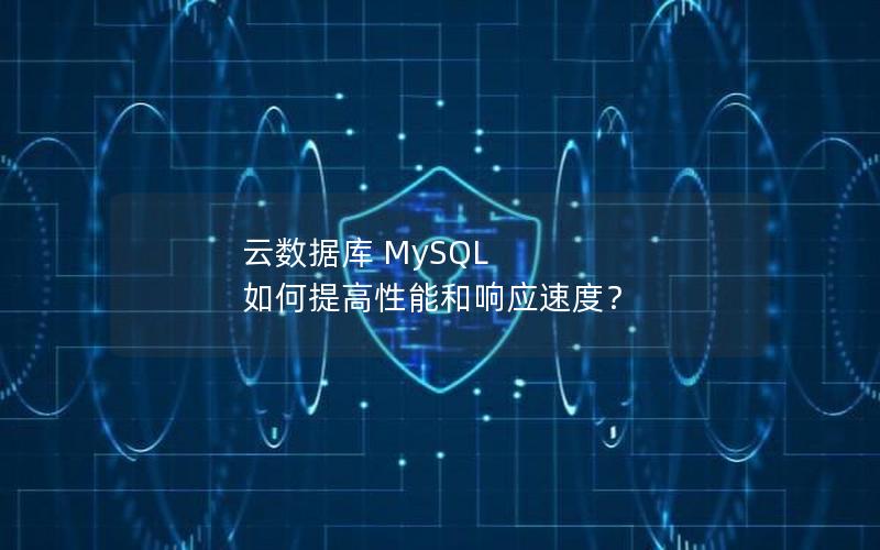 云数据库 MySQL 如何提高性能和响应速度？