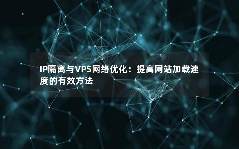 IP隔离与VPS网络优化：提高网站加载速度的有效方法