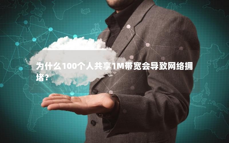 为什么100个人共享1M带宽会导致网络拥堵？