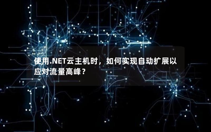 使用.NET云主机时，如何实现自动扩展以应对流量高峰？