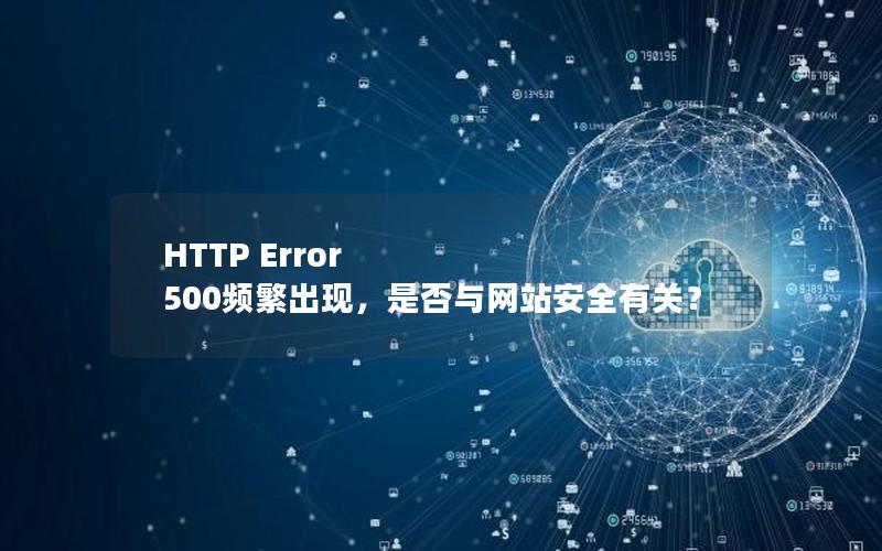 HTTP Error 500频繁出现，是否与网站安全有关？