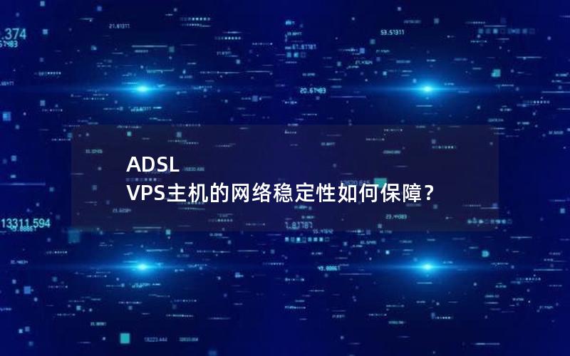 ADSL VPS主机的网络稳定性如何保障？