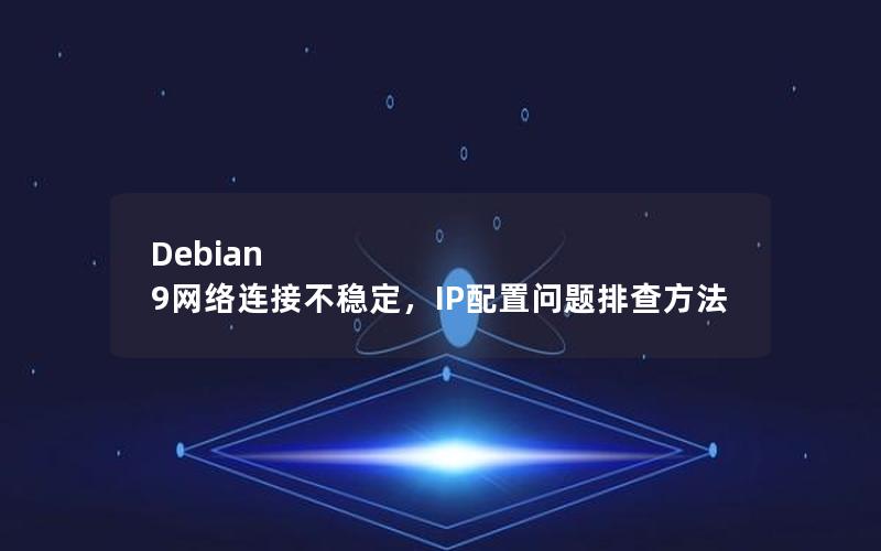 Debian 9网络连接不稳定，IP配置问题排查方法