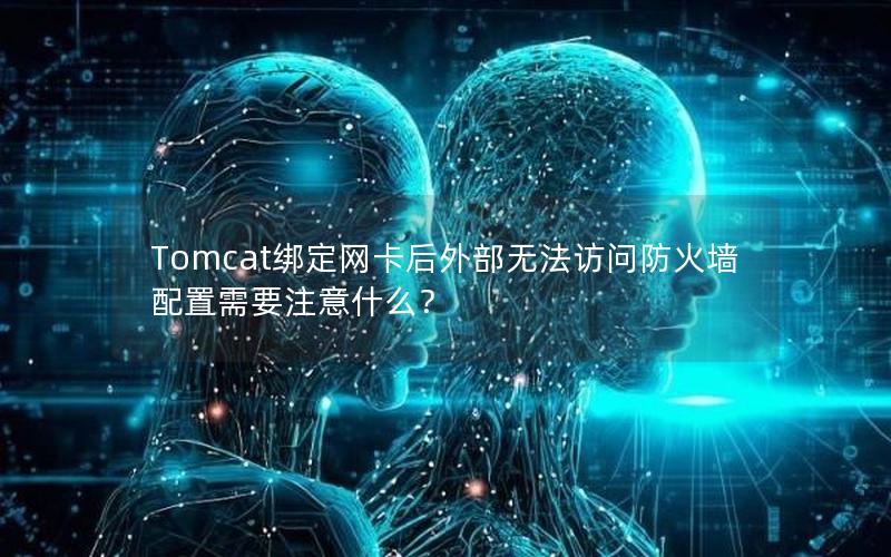 Tomcat绑定网卡后外部无法访问防火墙配置需要注意什么？