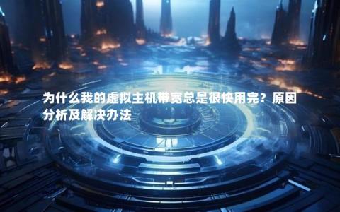 为什么我的虚拟主机带宽总是很快用完？原因分析及解决办法