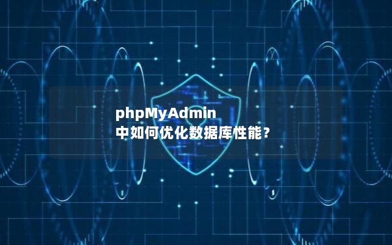 phpMyAdmin 中如何优化数据库性能？