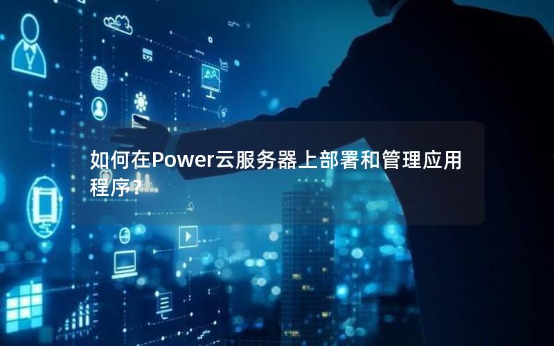 如何在Power云服务器上部署和管理应用程序？