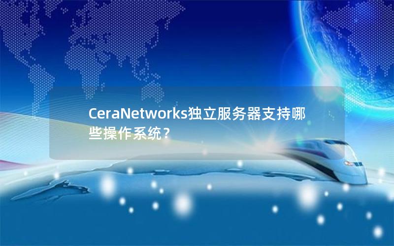 CeraNetworks独立服务器支持哪些操作系统？