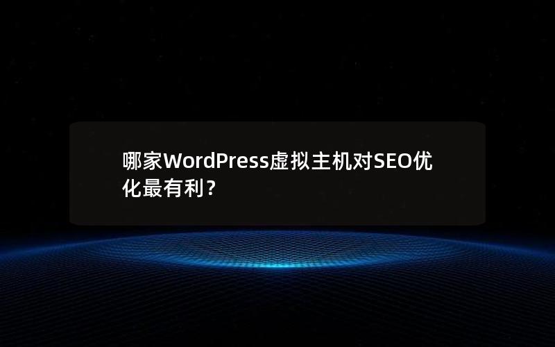 哪家WordPress虚拟主机对SEO优化最有利？