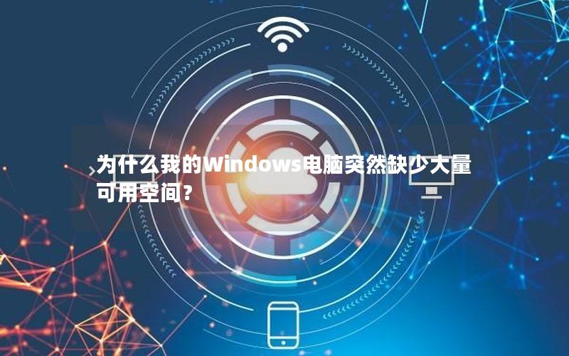 为什么我的Windows电脑突然缺少大量可用空间？