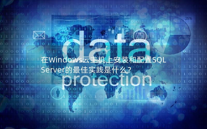 在Windows云主机上安装和配置SQL Server的最佳实践是什么？