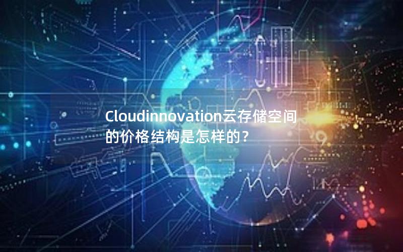 Cloudinnovation云存储空间的价格结构是怎样的？