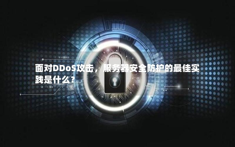 面对DDoS攻击，服务器安全防护的最佳实践是什么？