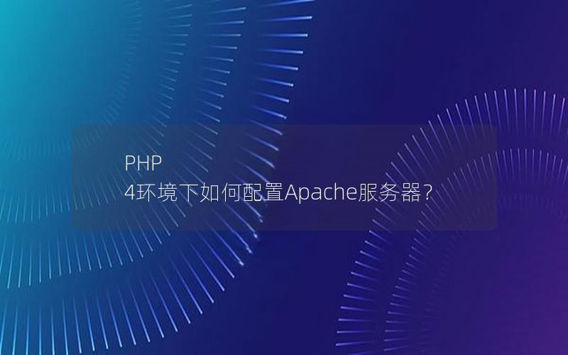 PHP 4环境下如何配置Apache服务器？