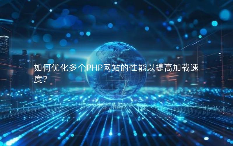 如何优化多个PHP网站的性能以提高加载速度？